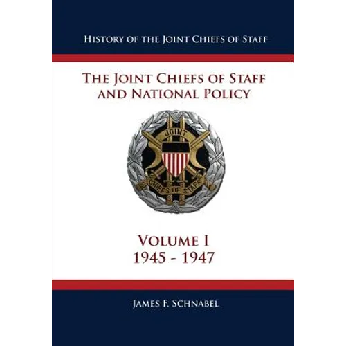 History of the Joint Chiefs of Staff: The Joint Chiefs of Staff and National Policy - 1945 - 1947 (Volume I) - Paperback