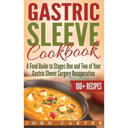 Gastric Sleeve Cookbook: A Food Guide to Stages One and Two of Your Gastric Sleeve Surgery Recuperation - Hardcover