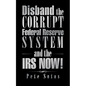 Disband the Corrupt Federal Reserve System and the IRS NOW! - Paperback