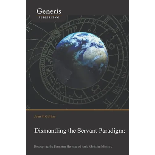 Dismantling the Servant Paradigm and Recovering The Forgotten Heritage of Early Christian Ministry - Paperback