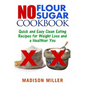 No Flour No Sugar: Easy Clean Eating Recipes for Weight Loss and a Healthier You - Paperback