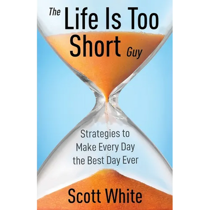 The Life Is Too Short Guy: Strategies to Make Every Day the Best Day Ever - Paperback