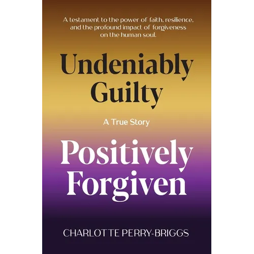 Undeniably Guilty, Positively Forgiven - Paperback