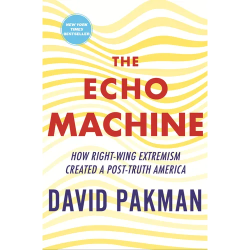 The Echo Machine: How Right-Wing Extremism Created a Post-Truth America - Hardcover