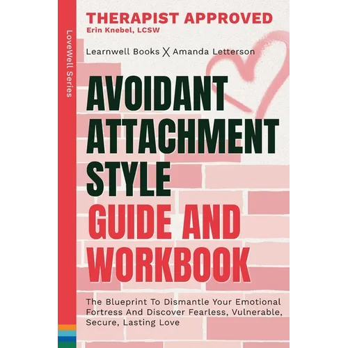 Avoidant Attachment Style: The Blueprint To Dismantle Your Emotional Fortress And Discover Fearless, Vulnerable, Secure, Lasting Love - Paperback