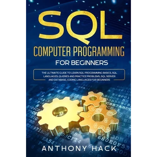 SQL Computer Programming for Beginners: The Ultimate Guide To Learn SQL Programming Basics, SQL Languages, Queries and Practice Problems, SQL Server a - Paperback