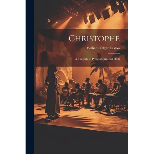 Christophe; a Tragedy in Prose of Imperial Haiti - Paperback