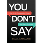 You Don't Say: How We Get Communication Wrong... and How to Get It Right - Paperback