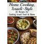 Home Cooking, Israeli-Style: 65 Recipes For Cooking Israeli Food At Home: Israeli Food Recipes - Paperback