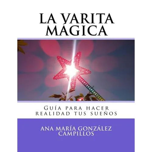 La varita mágica: Guía para hacer realidad tus sueños - Paperback