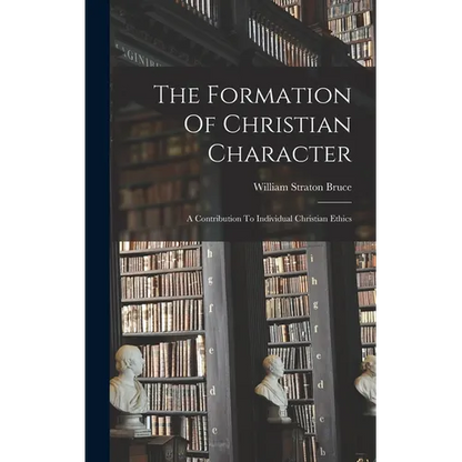 The Formation Of Christian Character: A Contribution To Individual Christian Ethics - Hardcover