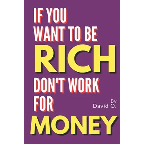 If You Want To Be Rich, Don't Work For Money - Paperback