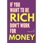 If You Want To Be Rich, Don't Work For Money - Paperback