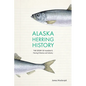 Alaska Herring History: The Story of Alaska's Herring Fisheries and Industry - Paperback