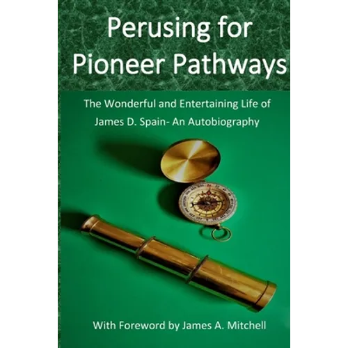 Perusing for Pioneer Pathways: The Wonderful and Entertaining Life of James D. Spain- An Autobiography - Paperback