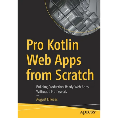 Pro Kotlin Web Apps from Scratch: Building Production-Ready Web Apps Without a Framework - Paperback