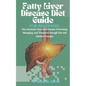 Fatty Liver Disease Diet Guide For Beginners: Non-Alcoholic Fatty Liver Disease Preventing, Managing, and Treatment through Diet and Lifestyle Changes - Paperback