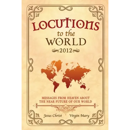Locutions to the World - 2012: Messages from Heaven about the near Future of our World - Paperback