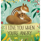 I Love You When You're Angry - Hardcover