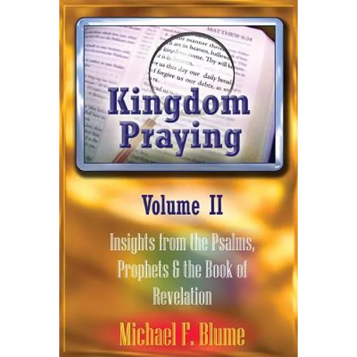 Kingdom Praying Vol. II: Insights from the Psalms, Prophets & the Book of Revelation - Paperback