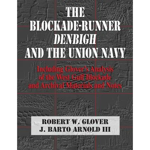 The Blockade-Runner Denbigh and the Union Navy: Including Glover's Analysis of the West Gulf Blockade and Archival Materials and Notes - Paperback