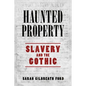 Haunted Property: Slavery and the Gothic - Hardcover