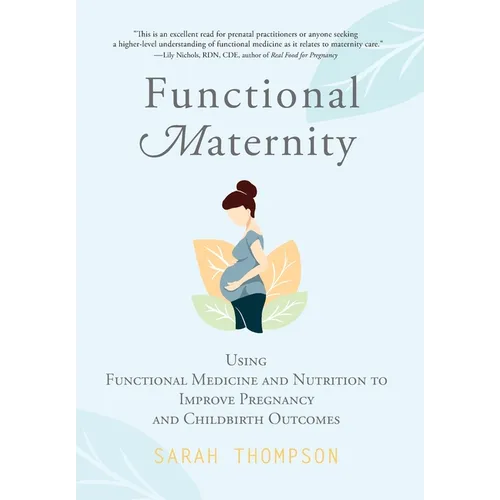 Functional Maternity: Using Functional Medicine and Nutrition to Improve Pregnancy and Childbirth Outcomes - Hardcover