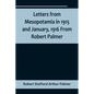 Letters from Mesopotamia in 1915 and January, 1916 From Robert Palmer, who was killed in the Battle of Um El Hannah, June 21, 1916, aged 27 years - Paperback