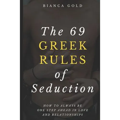 The 69 Greek Rules of Seduction: How to Always Be One Step Ahead in Love and Relationships - Paperback