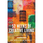 52 Weeks of Creative Living: Inspiration for Your Creative Soul - Paperback