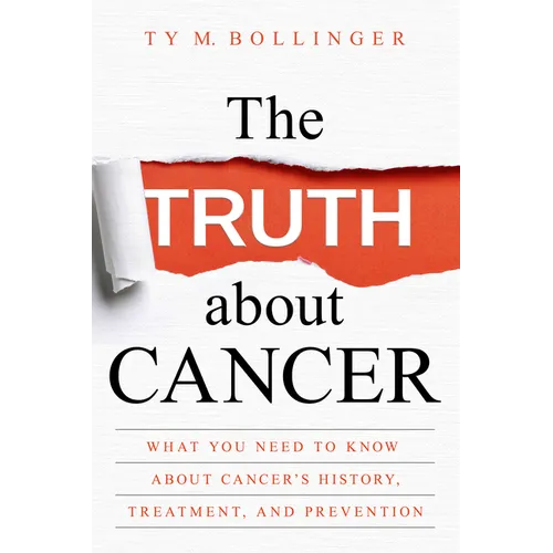 The Truth about Cancer: What You Need to Know about Cancer's History, Treatment, and Prevention - Paperback