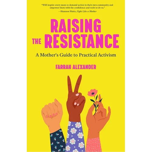 Raising the Resistance: A Mother's Guide to Practical Activism ( Feminist Theory, Motherhood, Feminism, Social Activism) - Paperback