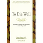To Die Well: Your Right to Comfort, Calm, and Choice in the Last Days of Life - Paperback