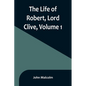 The Life of Robert, Lord Clive, Volume 1: Collected from the Family Papers Communicated by the Earl of Powis - Paperback