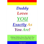 Daddy Loves You Exactly As You Are!: Helping Children Know How Much They Are Loved and How Loveable They Are - Paperback