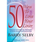50 Ways To Love Your Lover: Powerful Principles for Passionate & Richly Rewarding Relationships filled with Deeply Fulfilling and Juicy Romance! - Paperback