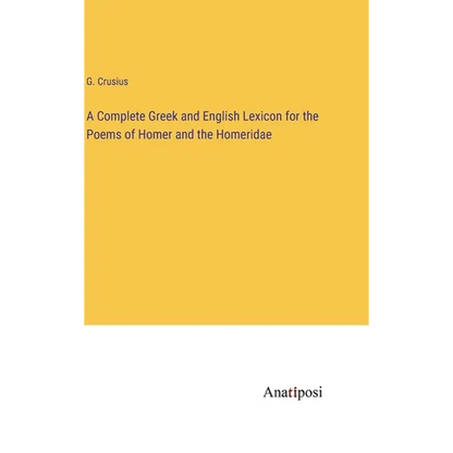 A Complete Greek and English Lexicon for the Poems of Homer and the Homeridae - Hardcover