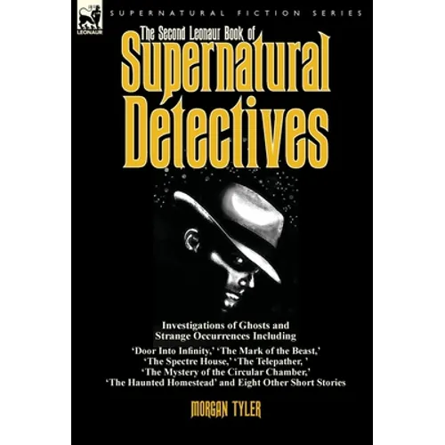 The Second Leonaur Book of Supernatural Detectives: Investigations of Ghosts and Strange Occurrences Including 'Door Into Infinity, ' 'The Mark of the - Hardcover