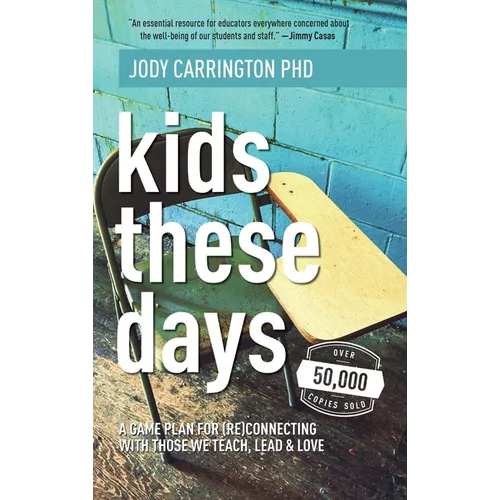 Kids These Days: A Game Plan For (Re)Connecting With Those We Teach, Lead, & Love - Hardcover