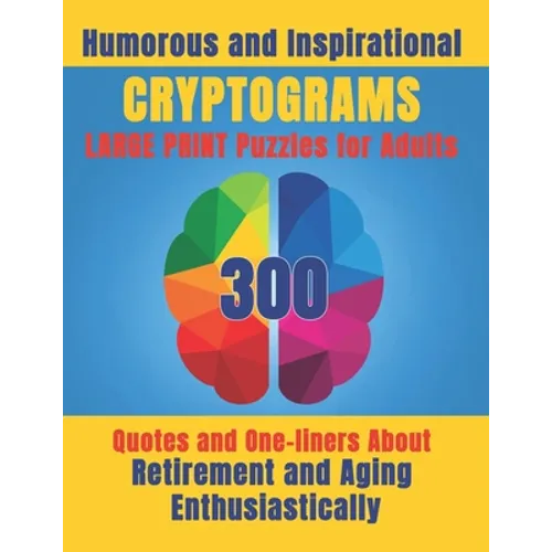 Humorous and Inspirational Cryptograms for Adults: Large Print Puzzle Book of 300 Quotes and One-Liners About Retirement and Aging Enthusiastically fo - Paperback