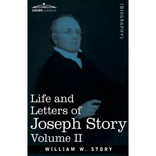 Life and Letters of Joseph Story, Vol. II (in Two Volumes): Associate Justice of the Supreme Court of the United States and Dane Professor of Law at H - Paperback