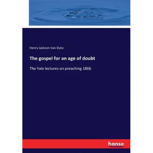 The gospel for an age of doubt: The Yale lectures on preaching 1866 - Paperback