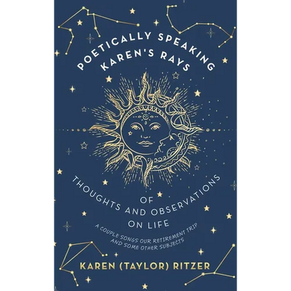 Poetically Speaking Karen's Rays of Thoughts and Observations on Life: A Couple Songs Our Retirement Trip and Some Other Subjects - Hardcover