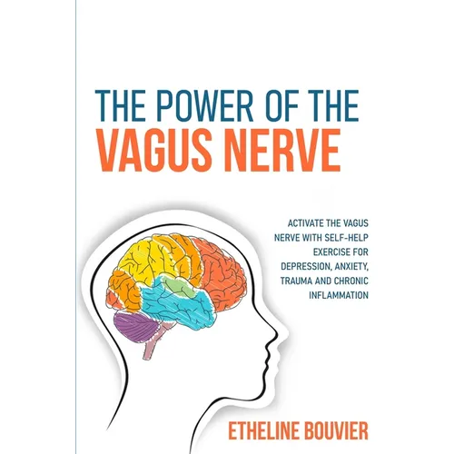 The Power of the Vagus Nerve: Activate the Vagus Nerve with Self-Help Exercise for Depression, Anxiety, Trauma and Chronic Inflammation - Paperback