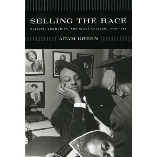 Selling the Race: Culture, Community, and Black Chicago, 1940-1955 - Paperback