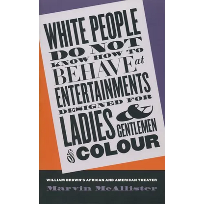 White People Do Not Know How to Behave at Entertainments Designed for Ladies & Gentlemen of Colour: William Brown's African & American Theater - Paperback