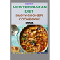 The New Mediterranean Diet Slow Cooker Cookbook 2021: 40+ Quick And Easy Recipes - Paperback