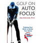 Golf on Auto Focus: Training Your Brain to Better Your Game - Paperback