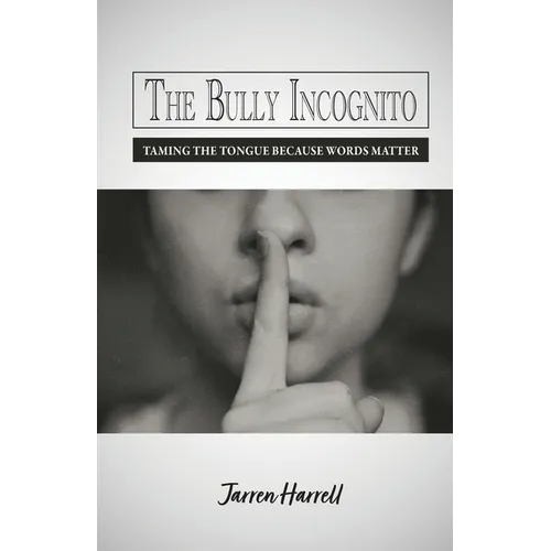 The Bully Incognito: Taming the Tongue Because Words Matter - Paperback