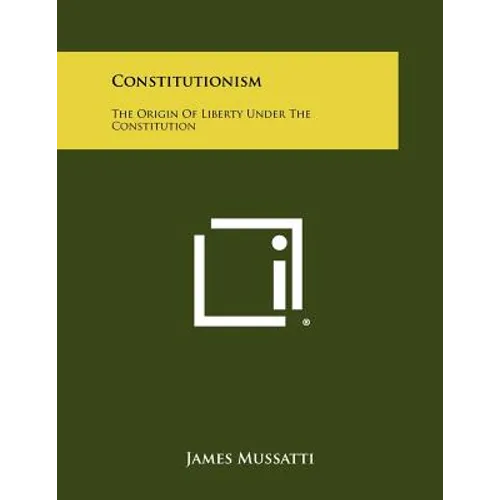 Constitutionism: The Origin Of Liberty Under The Constitution - Paperback